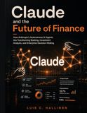 Claude and the Future of Finance: How Anthropic’s Autonomous AI Agents Are Transforming Banking, Investment Analysis, and Enterprise Decision-Making