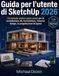 Guida SketchUp Guida per l'utente di SketchUp 2026: Un manuale pratico passo passo per la modellazione 3D, l'architettura, l'interior design, la progettazione di ... i componenti e le presentazioni professionali