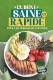 Cuisine Saine et Rapide pour les Personnes Occupées: Recettes faciles, prêtes en 30 minutes, riches en protéines et faibles en calories, pour perdre du poids sans prise de tête