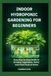 INDOOR HYDROPONIC GARDENING FOR BEGINNERS: Easy Step by Step Guide to Growing Vegetables, Herbs and Fresh Food at Home