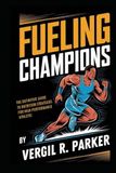 Fueling Champions: The Definitive Guide to Nutrition Strategies for High-Performance Athletes