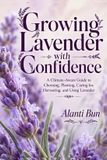 Growing Libri GmbH Growing Lavender with Confidence: A Climate-Aware Guide to Choosing, Planting, Caring for, Harvesting, and Using Lavender
