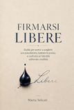 FIRMARSI LIBERE: Guida per autrici a scegliere uno pseudonimo, tutelare la privacy e costruire un’identità editoriale credibile