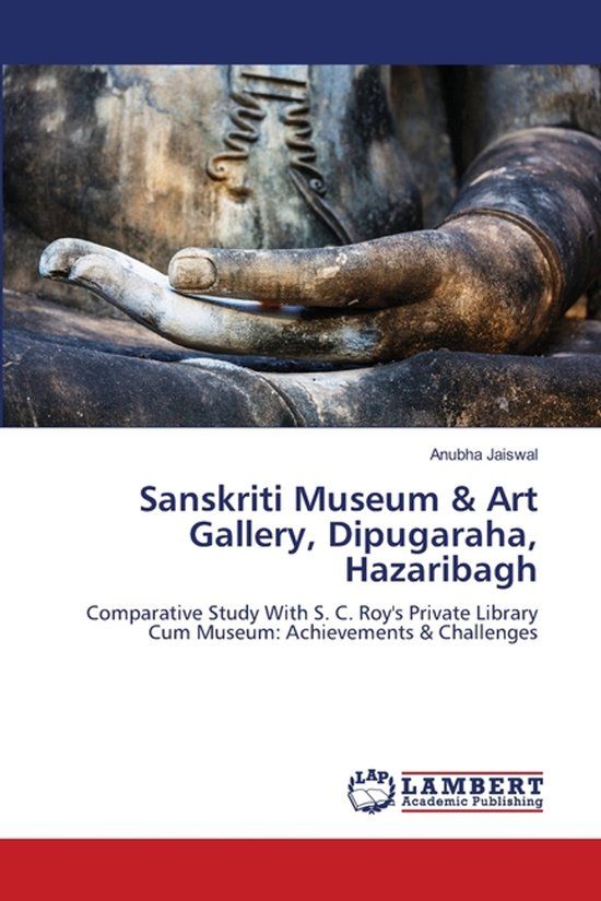 Sanskriti Lap Lambert Academic Publishing Sanskriti Museum & Art Gallery, Dipugaraha, Hazaribagh: Comparative Study With S. C. Roy's Private Library Cum Museum: Achievements & Challenges Paperback