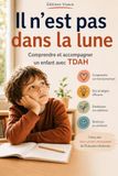 Il n’est pas dans la lune: Comprendre et accompagner un enfant avec un TDAH
