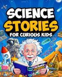 Science Stories For Curious Kids: An Exciting Collection Of Stories That Make Science Fascinating And Fun. Gifts & Short Stories For Kids. Stem & ... Age 8-12 Including Physics And Chemistry.