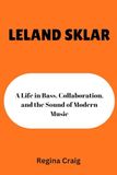 LELAND SKLAR: A Life in Bass, Collaboration, and the Sound of Modern Music