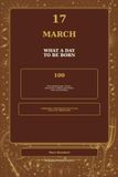 17 March - What a Day to Be Born: 100 Remarkable People, Events, Discoveries, Oddities and Stories from Your Birthday