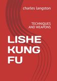LISHE KUNG FU: TECHNIQUES AND WEAPONS