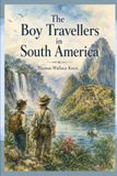 The Boy Travellers in South America: An Adventure of Exploration, Travel, and Discovery Across the Continent