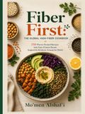 Fiber First The Global High-Fiber Cookbook: 150 Flavor-Packed Recipes with Easy Protein Boosts Inspired by Kitchens Around the World