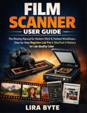 FILM SCANNER USER GUIDE: The Missing Manual for Modern DSLR & Flatbed Workflows—Step-by-Step Negative Lab Pro & SilverFast 9 Mastery for Lab-Quality Color