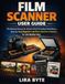 FILM SCANNER USER GUIDE: The Missing Manual for Modern DSLR & Flatbed Workflows—Step-by-Step Negative Lab Pro & SilverFast 9 Mastery for Lab-Quality Color