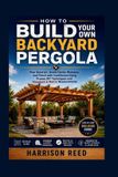 HOW Independently Published How to Build Your Own Backyard Pergola