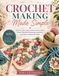 CROCHET MAKING MADE SIMPLE: Step-by-Step Guide to Master Every Stitch, Create Beautiful Handmade Essentials, and Build Lifelong DIY Skills