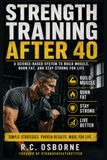 Strength Training After 40: A Science-Based Plan to Build Muscle, Burn Fat, and Stay Strong for Life