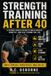 Strength Training After 40: A Science-Based Plan to Build Muscle, Burn Fat, and Stay Strong for Life
