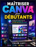 Maîtriser Canva Maîtriser Canva pour les débutants: Un guide clair et facile à suivre sur la conception graphique, les outils d'IA, le montage vidéo et les projets créatifs