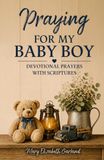 Praying for My Baby Boy: Devotional Prayers with Scriptures