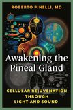 Awakening the Pineal Gland: Cellular Rejuvenation Through Light and Sound