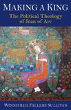Making Columbia University Press Making a King: The Political Theology of Joan of Arc Hardcover