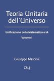 Teoria unitaria dell'universo. Unificazione della matematica e IA (Vol. 1)