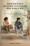ADOLESCENZA QUANDO TUO FIGLIO NON PARLA PIÙ: Capire Il Silenzio Degli Adolescenti, Evitare Gli Errori Più Comuni e Ricostruire Il Dialogo