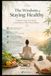 The Wisdom of Staying Healthy A Holistic Guide from Body Constitution to Mind-Body Balance