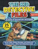 The Kid Detective Files: 25 Solve-It-Yourself Spy Mysteries