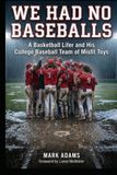 WE HAD NO BASEBALLS: A Basketball Lifer and His College Baseball Team of Misfit Toys