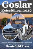 Goslar Reiseführer 2026: Kaiserliche Geschichte, Harzlandschaften, Erkundung der Altstadt, regionale Küche & praktische Reisekosten