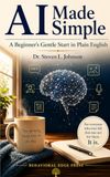 AI Made Simple: A Beginner's Gentle Start in Plain English
