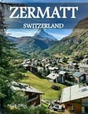ZERMATT SWITZERLAND: A Luxury Coffee Table Book of Iconic Landmarks
