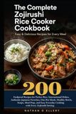 The Zojirushi The Complete Zojirushi Rice Cooker Cookbook Easy & Delicious Recipes for Every Meal: 200 Foolproof Recipes for Perfect Rice International Dishes ... Easy Everyday Cooking with Zojirushi Setting