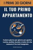 Il tuo primo appartamento: I primi 30 giorni - il piano semplice, giorno per giorno, per cucinare, pulire, fare il bucato e tutto quello che nessuno ti ha mai insegnato quando vai a vivere da solo.