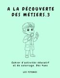 A LA DÉCOUVERTE DES MÉTIERS VOL 3: Cahier d’activités éducatif et de coloriage. De 4 à 6 ans
