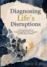 Diagnosing Life’s Disruptions: A Practical Guide to Understanding What Changed and Moving Forward