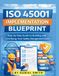 ISO 45001 Implementation Blueprint: Step-by-Step Guide to Building and Certifying Your Safety Management System