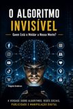 O ALGORITMO INVISÍVEL: Quem Está a Moldar a Nossa Mente?