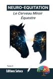 NEURO-EQUITATION : Le Cerveau Miroir Équestre: Neurobiologie de l'empathie et des secrets de la connexion cavalier-cheval (Tome 2)