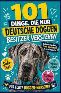 101 Dinge, Die Nur Deutsche Doggen Besitzer Verstehen: Sabberflecken, Sofa-Diebstahl & große Liebe – das Insider-Buch zum Schmunzeln | Für Echte Doggen-Menschen