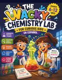 THE WACKY CHEMISTRY LAB FOR CURIOUS KIDS EN ESPAÑOL