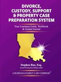 Divorce, Louisiana Divorce, Custody, Support & Property Case Preparation System: Your Guide, Workbook & Guided Journal