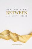Between Independently Published Between What You Meant and What I Heard Paperback