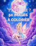 Une fée t'appelle ? 50 images à colorier