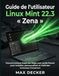 Guide Linux Mint Guide de l'utilisateur Linux Mint 22.3 « Zena »: Manuel pratique étape par étape avec guide illustré pour installer, personnaliser et maîtriser le bureau Cinnamon