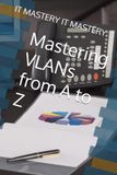 Mastering VLANs from A to Z