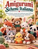 Amigurumi Schemi Italiano: Schemi facili e creativi per realizzare teneri animali e personaggi all’uncinetto con spiegazioni passo dopo passo