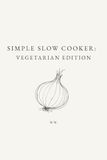 Simple Slow Cooker: Vegetarian Edition