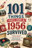 101 Things People Born in 1956 Survived: A Nostalgic Look Back at Childhood Memories, Life Lessons, and the Little Things Younger Generations Would Never Understand — The Perfect 70th Birthday Gift